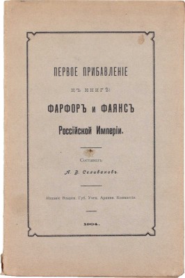 Первое прибавление к книге. Фарфор и фаянс Российской империи / Сост. А.В. Селиванов. Владимир: Изд. Владимирской губернской ученой архивной комиссии, 1904.